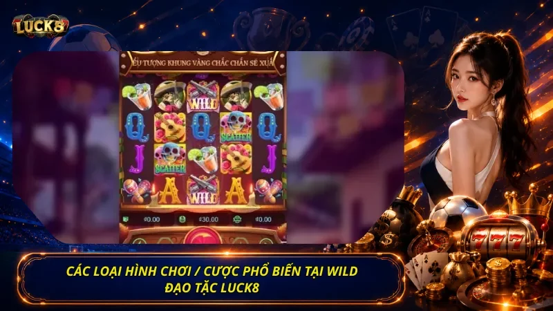 Các loại hình chơi / cược phổ biến tại Wild Đạo Tặc Luck8