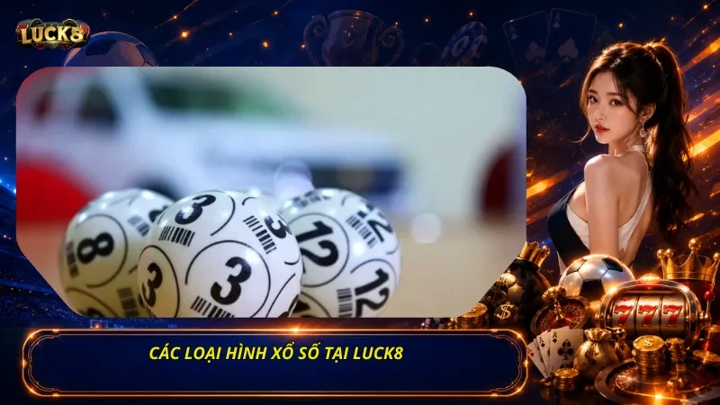 Các Loại Hình Xổ Số Tại Luck8