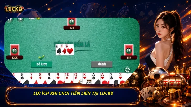 Lợi ích khi chơi Tiến Liên tại Luck8