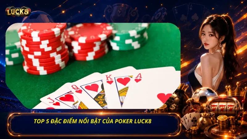 Top 5  đặc điểm nổi bật của Poker Luck8